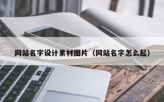无为网站名字设计素材图片（网站名字怎么起）